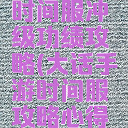 大话手游时间服冲级功绩攻略(大话手游时间服攻略心得技巧)