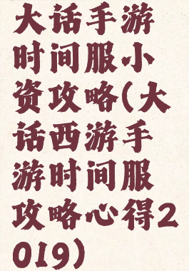 大话手游时间服小资攻略(大话西游手游时间服攻略心得2019)