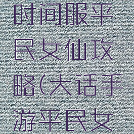大话手游时间服平民女仙攻略(大话手游平民女仙怎么玩)