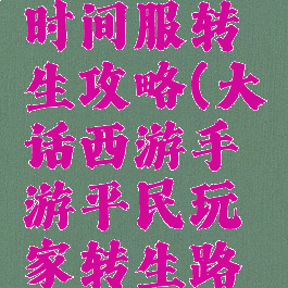 大话手游时间服转生攻略(大话西游手游平民玩家转生路线)