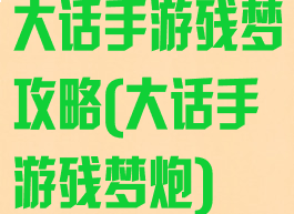 大话手游残梦攻略(大话手游残梦炮)