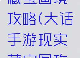 大话手游藏宝画境攻略(大话手游现实藏宝图攻略)