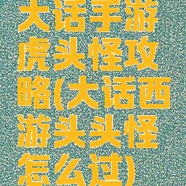 大话手游虎头怪攻略(大话西游头头怪怎么过)