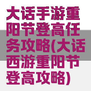 大话手游重阳节登高任务攻略(大话西游重阳节登高攻略)
