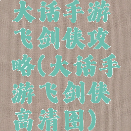 大话手游飞剑侠攻略(大话手游飞剑侠高清图)