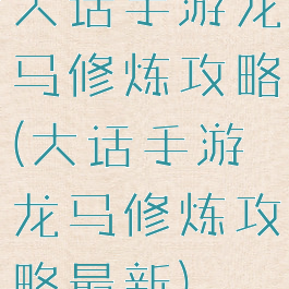 大话手游龙马修炼攻略(大话手游龙马修炼攻略最新)
