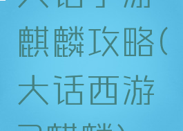 大话手游麒麟攻略(大话西游2麒麟)