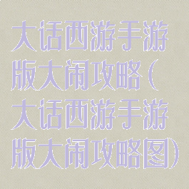 大话西游手游版大闹攻略(大话西游手游版大闹攻略图)