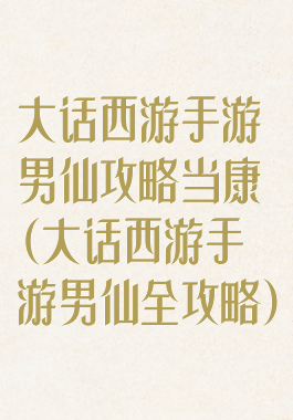 大话西游手游男仙攻略当康(大话西游手游男仙全攻略)