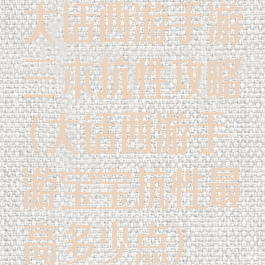 大话西游手游三本抗性攻略(大话西游手游宝宝抗性最高多少点)