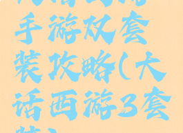 大话西游手游双套装攻略(大话西游3套装)