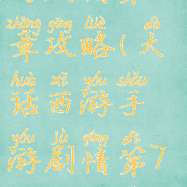 大话西游手游剧情第7章攻略(大话西游手游剧情第7章攻略视频)