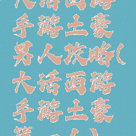 大话西游手游土豪男人攻略(大话西游手游土豪第一人)