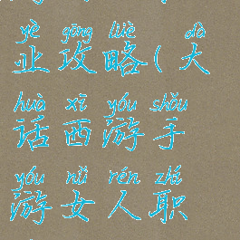 大话西游手游女人职业攻略(大话西游手游女人职业攻略大全)