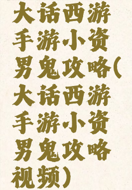 大话西游手游小资男鬼攻略(大话西游手游小资男鬼攻略视频)