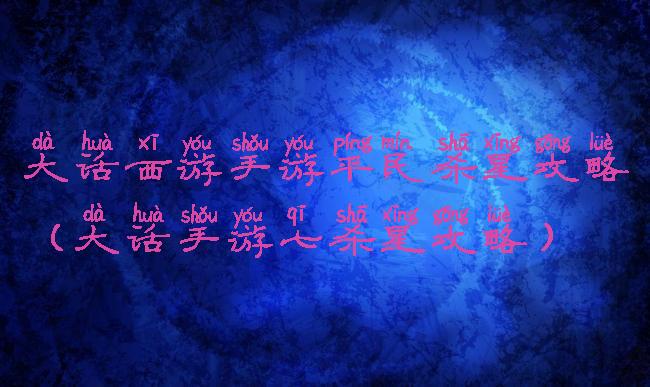 大话西游手游平民杀星攻略(大话手游七杀星攻略)