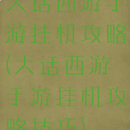 大话西游手游挂机攻略(大话西游手游挂机攻略技巧)