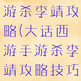 大话西游手游杀李靖攻略(大话西游手游杀李靖攻略技巧)