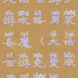 大话西游手游攻略男装备魔(大话西游免费版男魔装备)