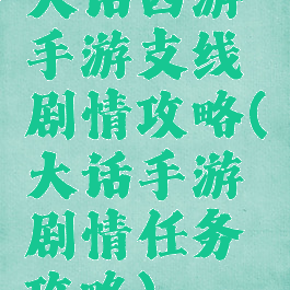 大话西游手游支线剧情攻略(大话手游剧情任务攻略)