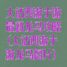 大话西游手游最新龙马攻略(大话西游手游龙马图片)