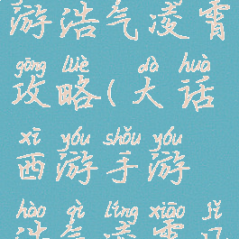 大话西游手游浩气凌霄攻略(大话西游手游浩气凌霄几率)