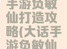 大话西游手游负敏仙打造攻略(大话手游负敏仙怎么加点)
