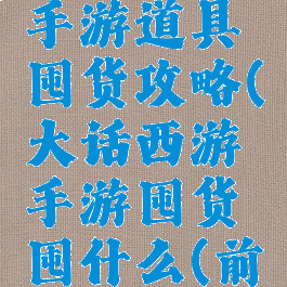 大话西游手游道具囤货攻略(大话西游手游囤货囤什么(前期囤货))