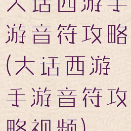 大话西游手游音符攻略(大话西游手游音符攻略视频)