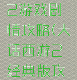 大话西游2游戏剧情攻略(大话西游2经典版攻略细节)