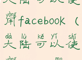 大陆可以使用facebook(大陆可以使用paypal吗)