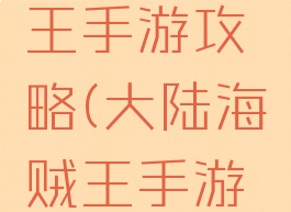 大陆海贼王手游攻略(大陆海贼王手游攻略最新)