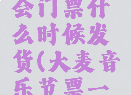 大麦网周杰伦演唱会门票什么时候发货(大麦音乐节票一般什么时候出票)