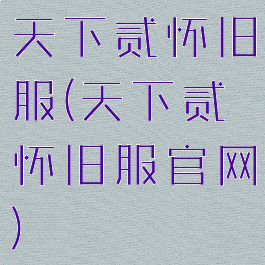 天下贰怀旧服(天下贰怀旧服官网)