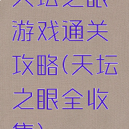 天坛之眼游戏通关攻略(天坛之眼全收集)