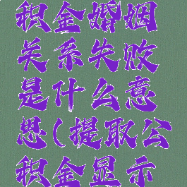 天府市民云提取公积金婚姻关系失败是什么意思(提取公积金显示婚姻检核失败)