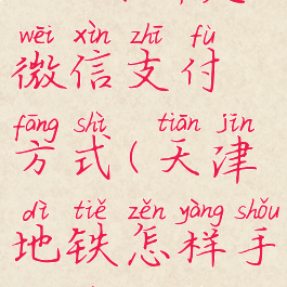 天津地铁app如何绑定微信支付方式(天津地铁怎样手机支付的app)