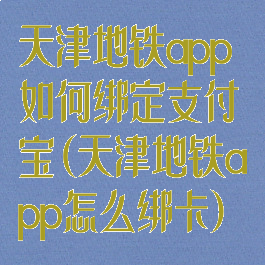 天津地铁app如何绑定支付宝(天津地铁app怎么绑卡)