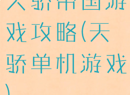 天骄帝国游戏攻略(天骄单机游戏)