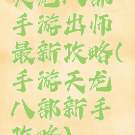 天龙八部手游出师最新攻略(手游天龙八部新手攻略)