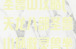 天龙八部手游圣兽山攻略(天龙八部圣兽山拯救灵兽坐标)