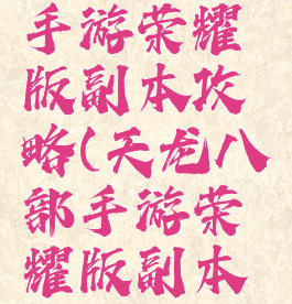 天龙八部手游荣耀版副本攻略(天龙八部手游荣耀版副本攻略视频)