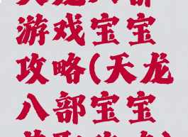 天龙八部游戏宝宝攻略(天龙八部宝宝获取攻略)