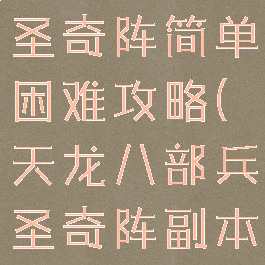 天龙手游兵圣奇阵简单困难攻略(天龙八部兵圣奇阵副本攻略)