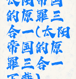 太阳帝国的原罪三合一(太阳帝国的原罪三合一下载)