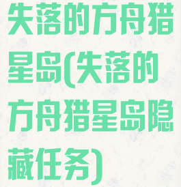 失落的方舟猎星岛(失落的方舟猎星岛隐藏任务)
