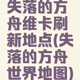 失落的方舟维卡刷新地点(失落的方舟世界地图)