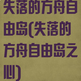 失落的方舟自由岛(失落的方舟自由岛之心)
