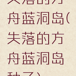 失落的方舟蓝洞岛(失落的方舟蓝洞岛种子)