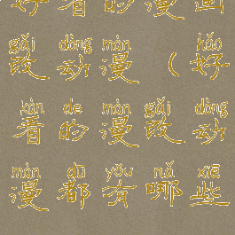 好看的漫画改动漫(好看的漫改动漫都有哪些)